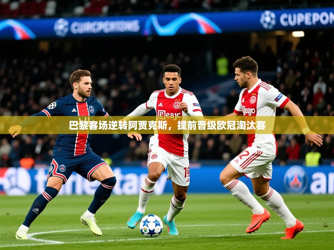 2025九游娱乐官方注册平台巴黎客场逆转阿贾克斯，提前晋级欧冠淘汰赛  第3张