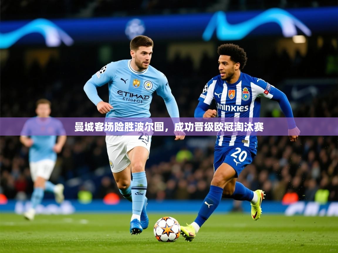 2025九游娱乐app信誉好曼城客场险胜波尔图,成功晋级欧冠淘汰赛 第1张