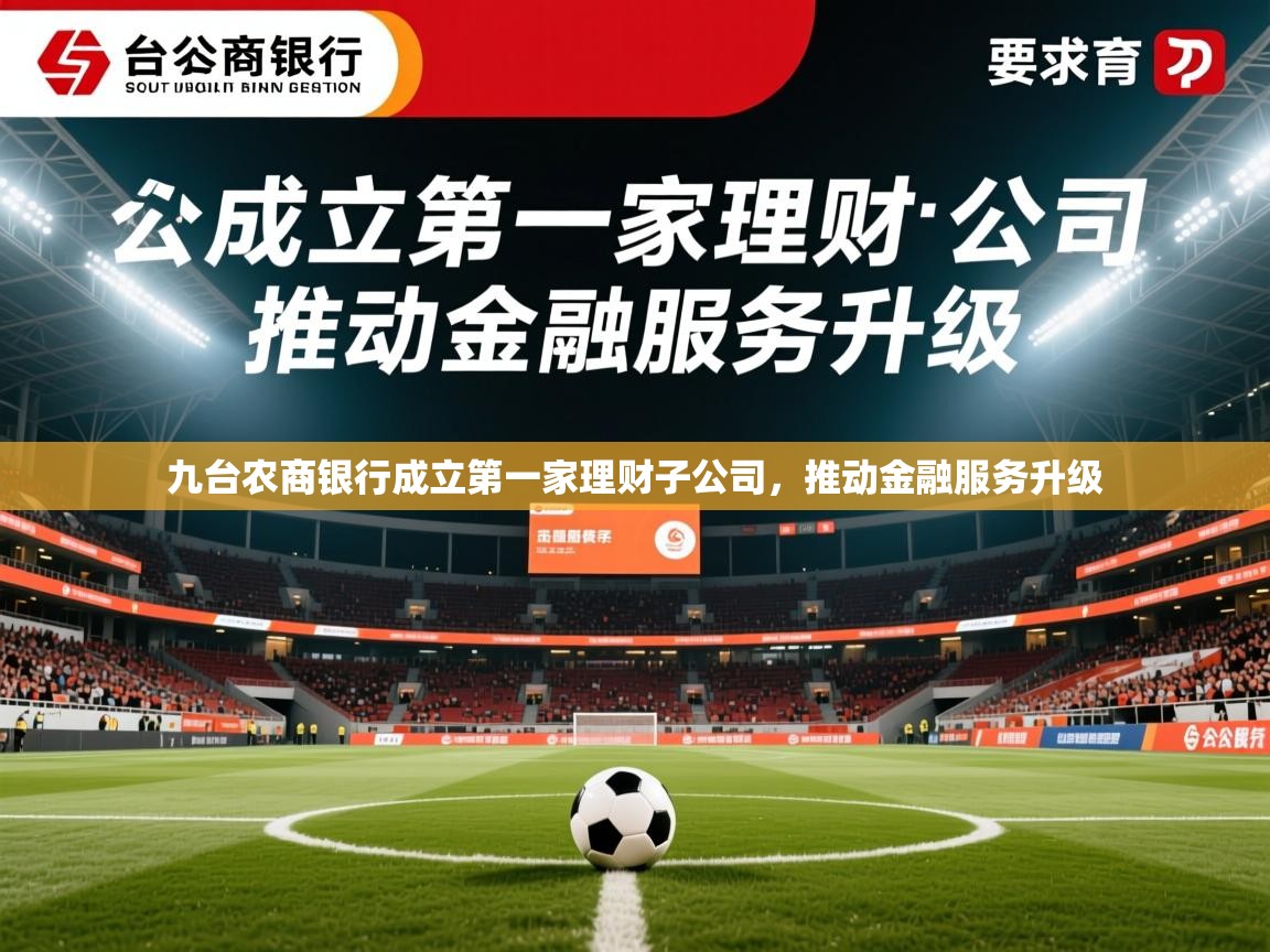 2025九游娱乐app下载九台农商银行成立第一家理财子公司，推动金融服务升级  第4张