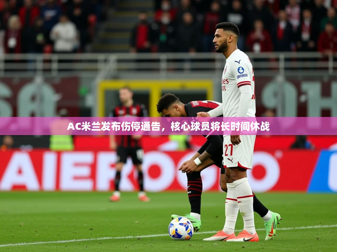 2025九游娱乐app官方入口AC米兰发布伤停通告，核心球员将长时间休战  第4张
