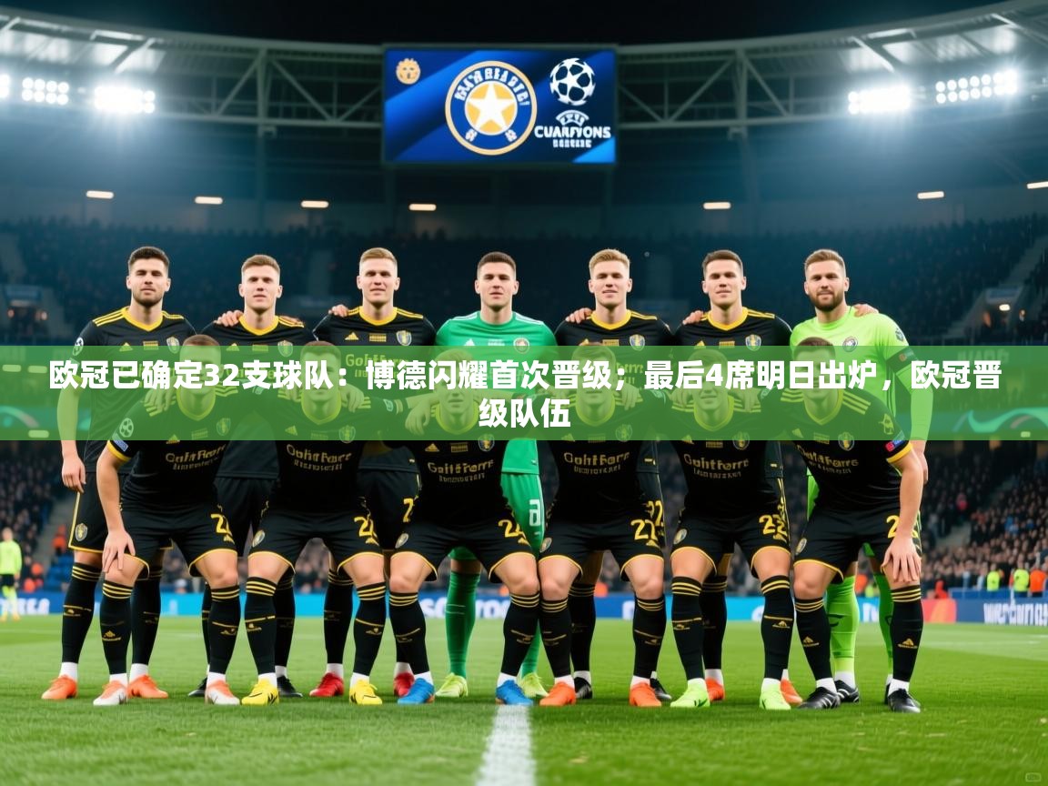 2025九游娱乐app下载欧冠已确定32支球队：博德闪耀首次晋级；最后4席明日出炉，欧冠晋级队伍  第1张