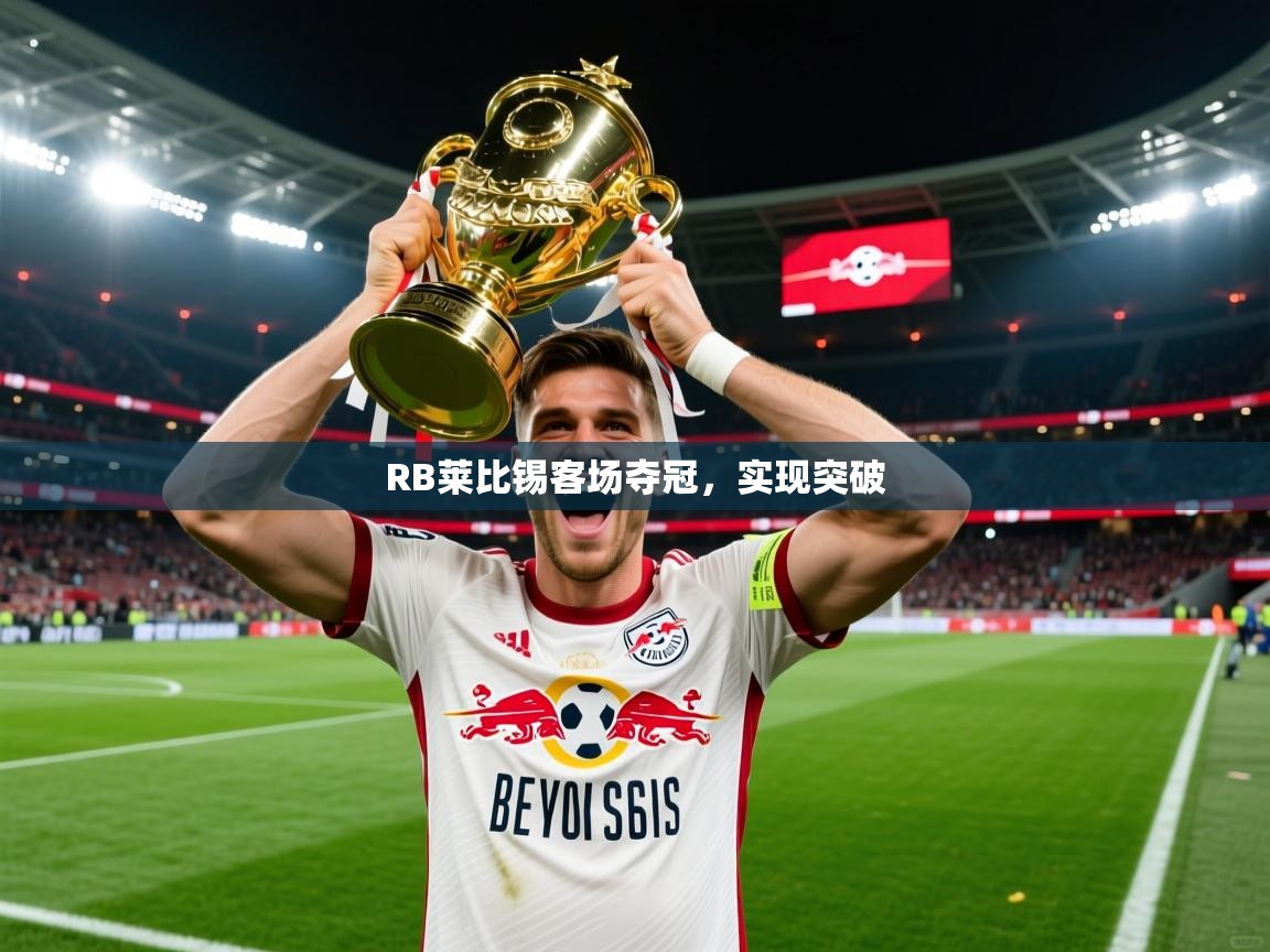 2026九游娱乐官方网站RB莱比锡客场夺冠，实现突破  第2张