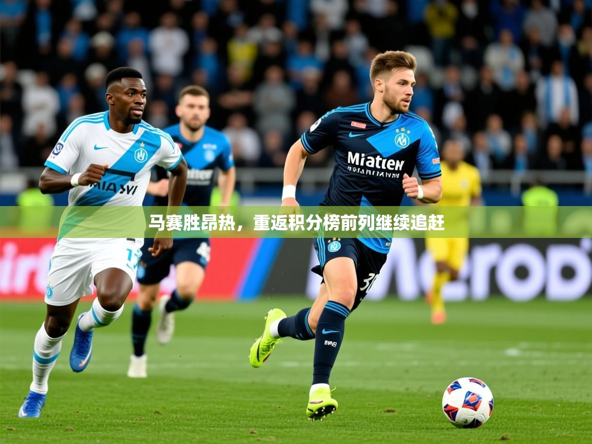 2026九游娱乐网页登录马赛胜昂热，重返积分榜前列继续追赶  第4张