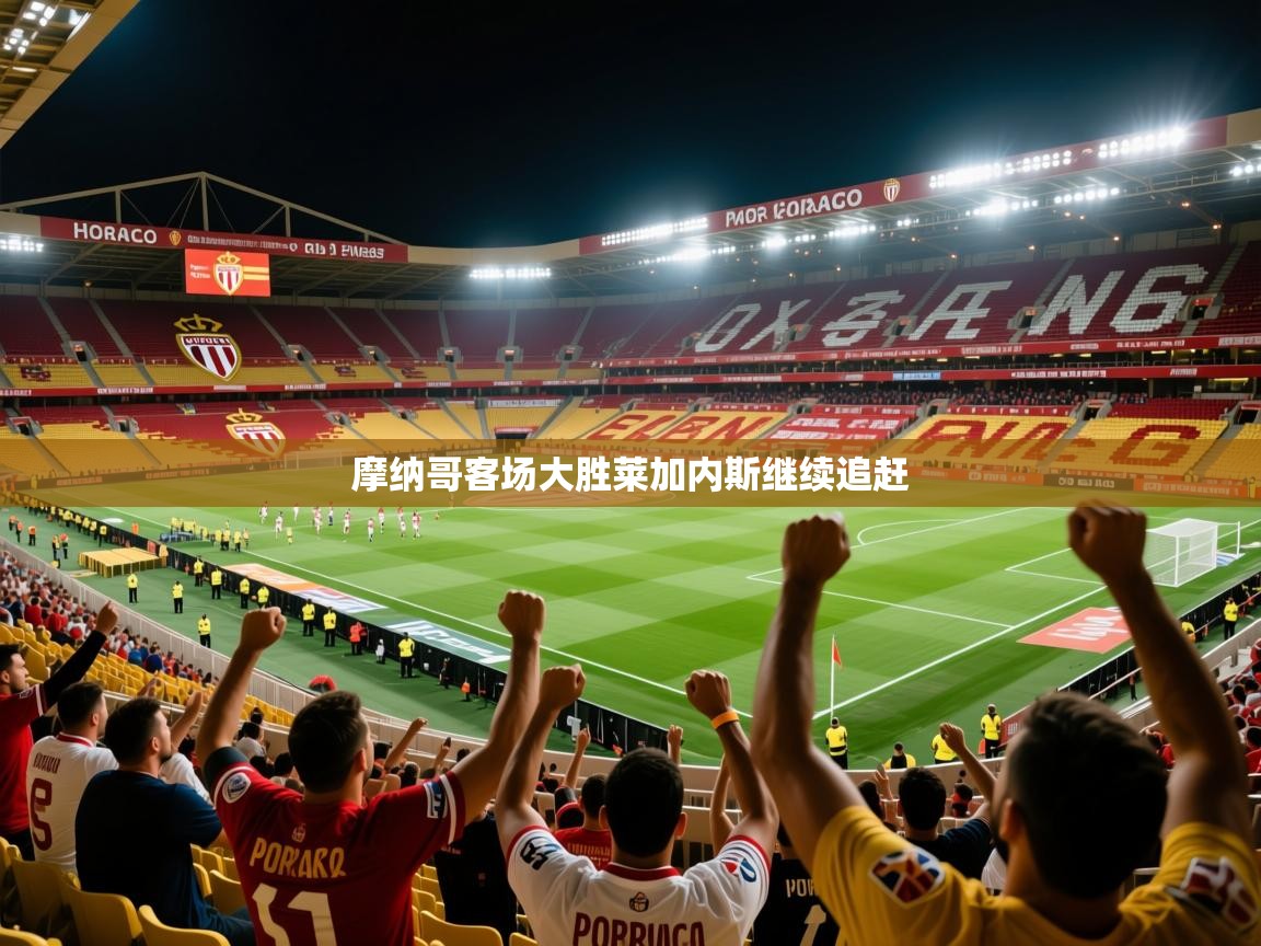 2026九游娱乐官网入口官方摩纳哥客场大胜莱加内斯继续追赶  第3张