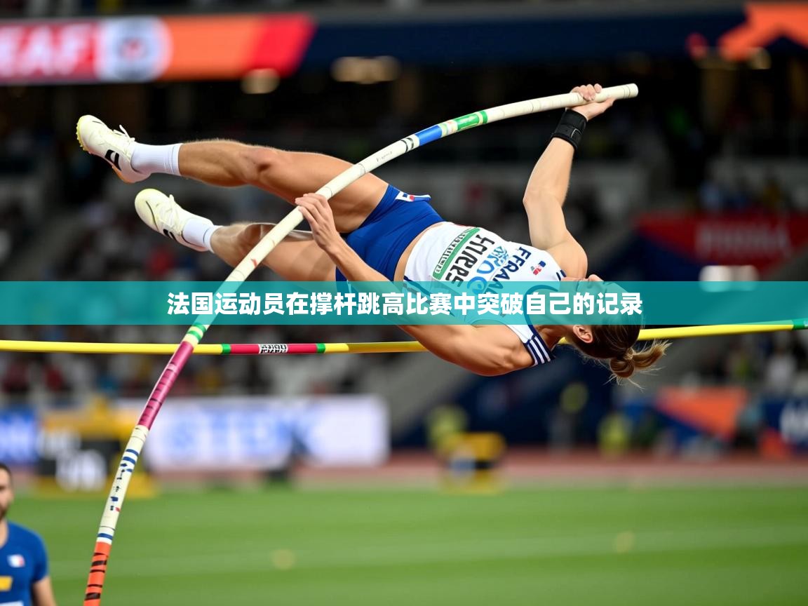 2026九游app官网入口法国运动员在撑杆跳高比赛中突破自己的记录 第3张