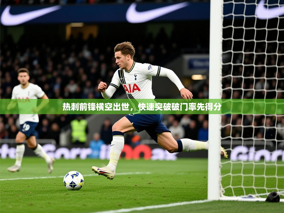 2026九游app官网入口热刺前锋横空出世,快速突破破门率先得分 第2张